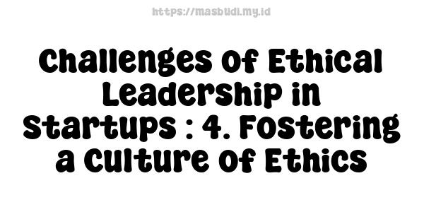 Challenges of Ethical Leadership in Startups : 4. Fostering a Culture of Ethics