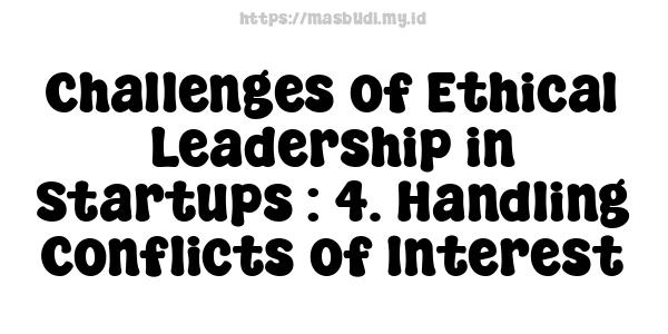 Challenges of Ethical Leadership in Startups : 4. Handling Conflicts of Interest