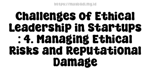 Challenges of Ethical Leadership in Startups : 4. Managing Ethical Risks and Reputational Damage