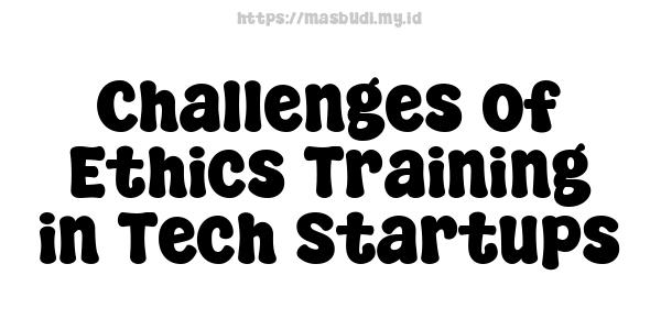 Challenges of Ethics Training in Tech Startups