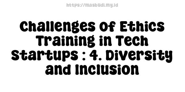 Challenges of Ethics Training in Tech Startups : 4. Diversity and Inclusion