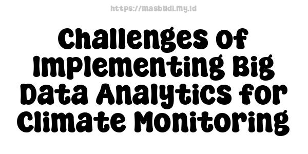 Challenges of Implementing Big Data Analytics for Climate Monitoring