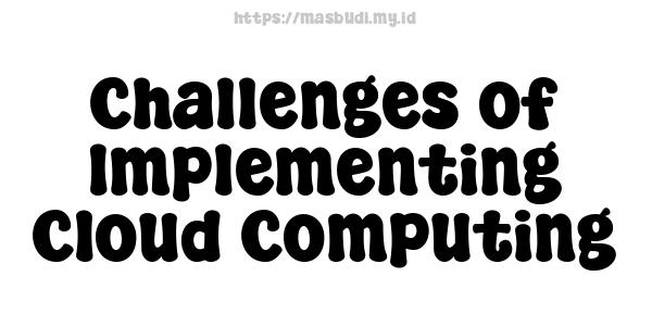 Challenges of Implementing Cloud Computing