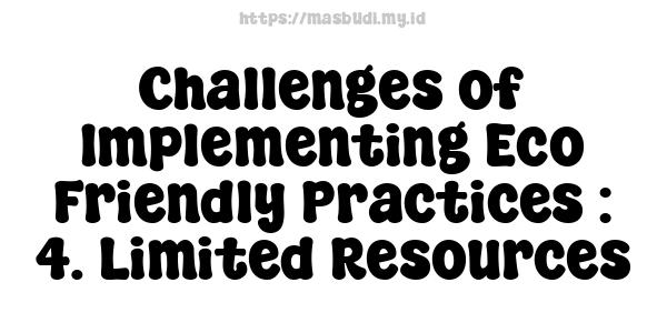 Challenges of Implementing Eco-Friendly Practices : 4. Limited Resources