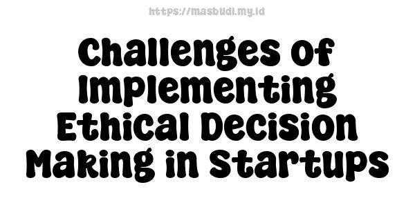 Challenges of Implementing Ethical Decision-Making in Startups