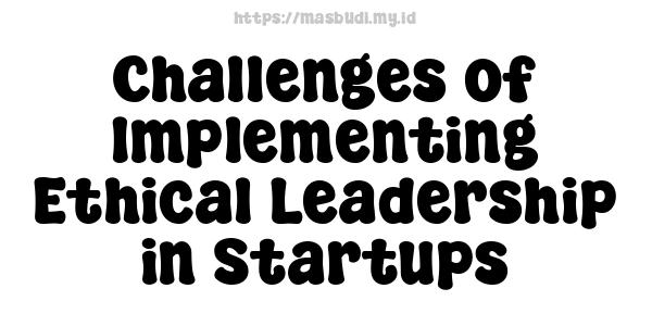 Challenges of Implementing Ethical Leadership in Startups