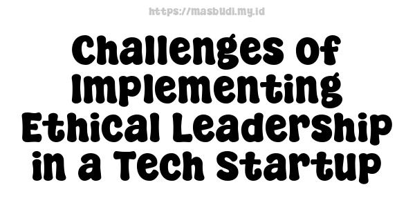 Challenges of Implementing Ethical Leadership in a Tech Startup