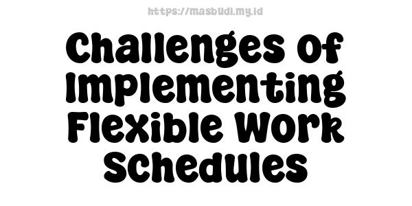 Challenges of Implementing Flexible Work Schedules