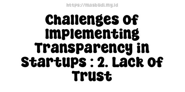 Challenges of Implementing Transparency in Startups : 2. Lack of Trust