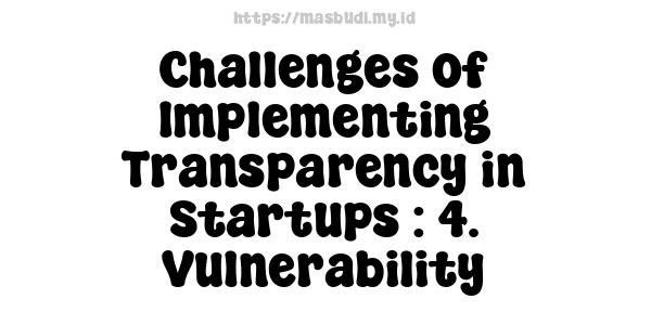 Challenges of Implementing Transparency in Startups : 4. Vulnerability