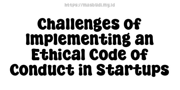 Challenges of Implementing an Ethical Code of Conduct in Startups