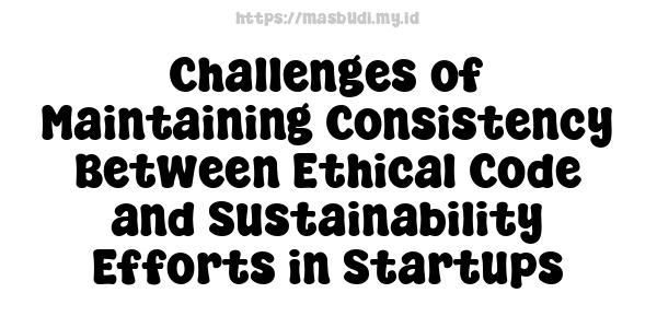 Challenges of Maintaining Consistency Between Ethical Code and Sustainability Efforts in Startups