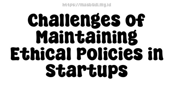 Challenges of Maintaining Ethical Policies in Startups