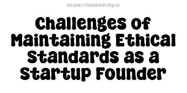 Challenges of Maintaining Ethical Standards as a Startup Founder