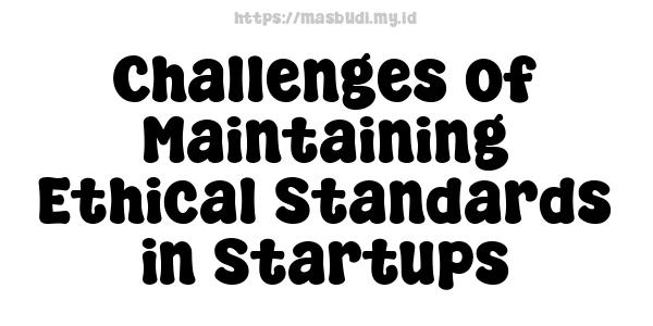 Challenges of Maintaining Ethical Standards in Startups