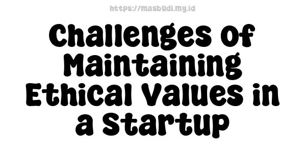 Challenges of Maintaining Ethical Values in a Startup