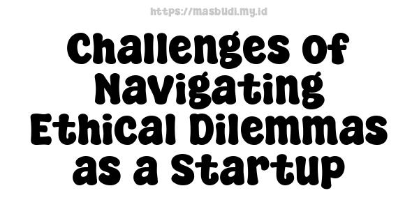 Challenges of Navigating Ethical Dilemmas as a Startup