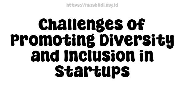 Challenges of Promoting Diversity and Inclusion in Startups