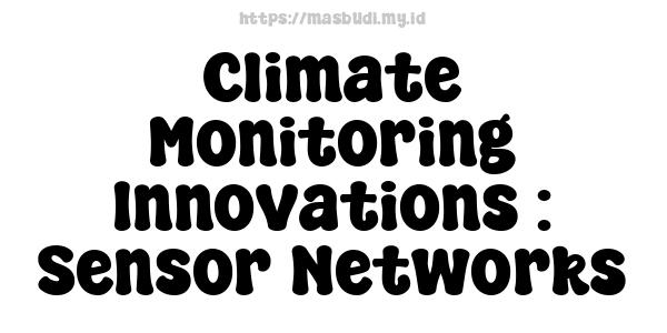 Climate Monitoring Innovations : Sensor Networks