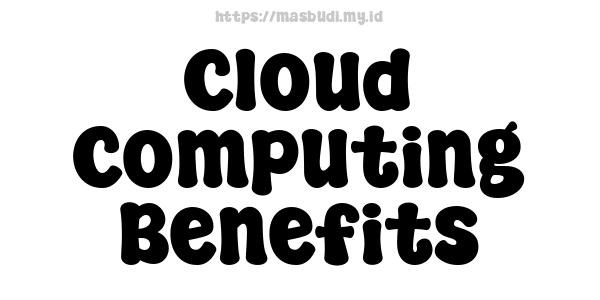 Cloud Computing Benefits