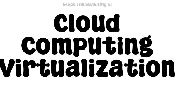 Cloud Computing Virtualization