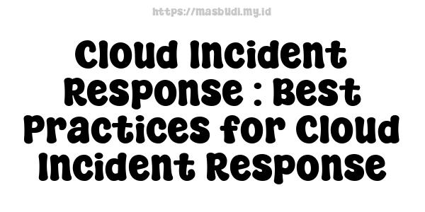 Cloud Incident Response : Best Practices for Cloud Incident Response