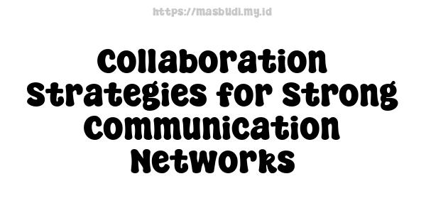 Collaboration Strategies for Strong Communication Networks