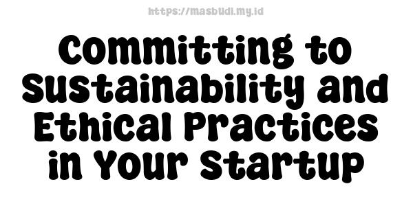 Committing to Sustainability and Ethical Practices in Your Startup