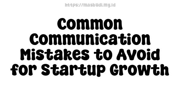 Common Communication Mistakes to Avoid for Startup Growth