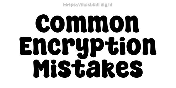 Common Encryption Mistakes