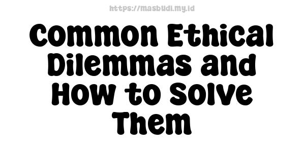 Common Ethical Dilemmas and How to Solve Them