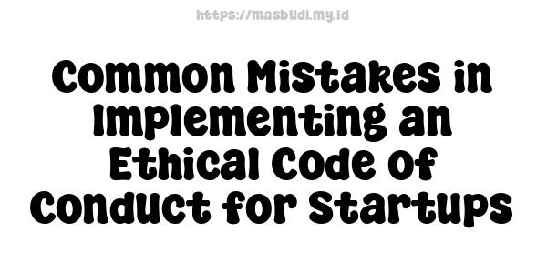 Common Mistakes in Implementing an Ethical Code of Conduct for Startups