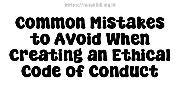 Common Mistakes to Avoid When Creating an Ethical Code of Conduct