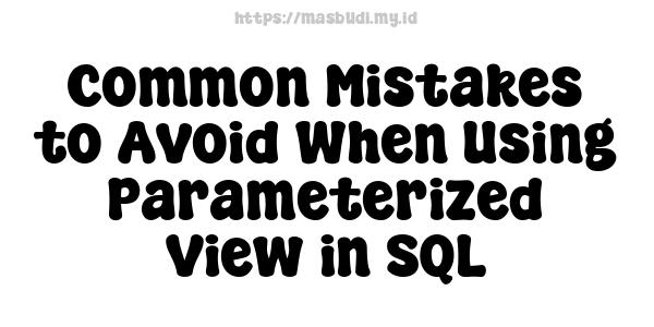 Common Mistakes to Avoid When Using Parameterized View in SQL