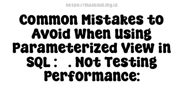 Common Mistakes to Avoid When Using Parameterized View in SQL : 5. Not Testing Performance: