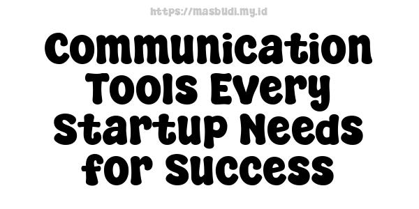 Communication Tools Every Startup Needs for Success