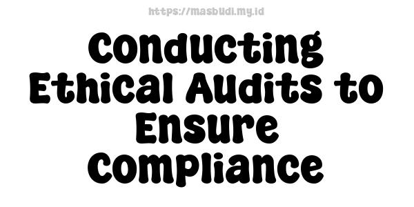 Conducting Ethical Audits to Ensure Compliance