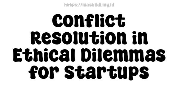 Conflict Resolution in Ethical Dilemmas for Startups