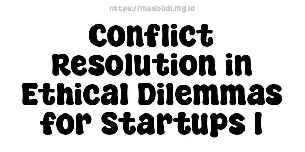 Conflict Resolution in Ethical Dilemmas for Startups 1