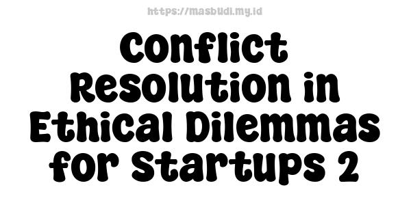 Conflict Resolution in Ethical Dilemmas for Startups 2