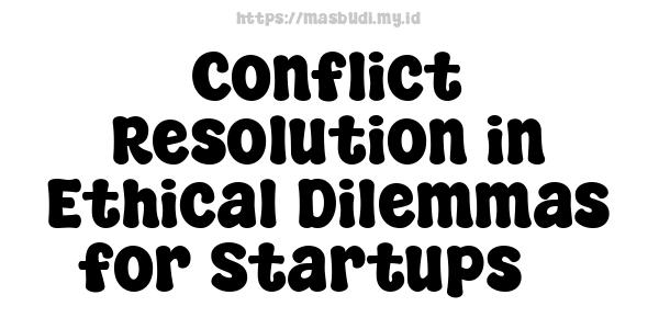 Conflict Resolution in Ethical Dilemmas for Startups 3