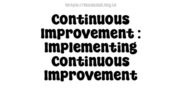 Continuous Improvement : Implementing Continuous Improvement