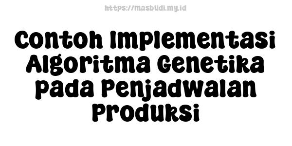 Contoh Implementasi Algoritma Genetika pada Penjadwalan Produksi