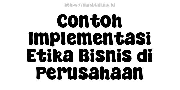 Contoh Implementasi Etika Bisnis di Perusahaan