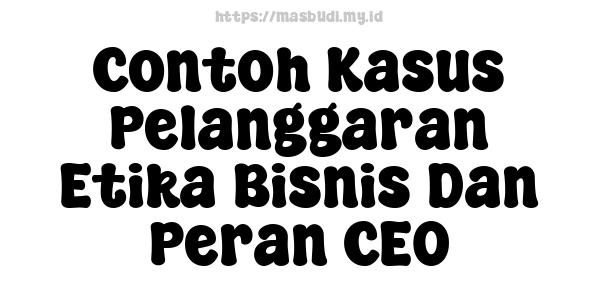 Contoh Kasus Pelanggaran Etika Bisnis Dan Peran CEO