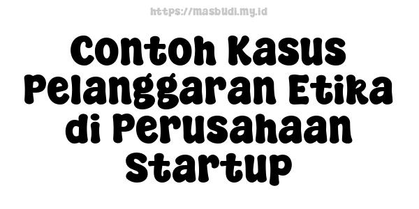 Contoh Kasus Pelanggaran Etika di Perusahaan Startup