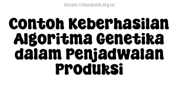 Contoh Keberhasilan Algoritma Genetika dalam Penjadwalan Produksi