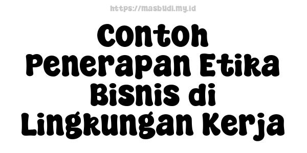 Contoh Penerapan Etika Bisnis di Lingkungan Kerja