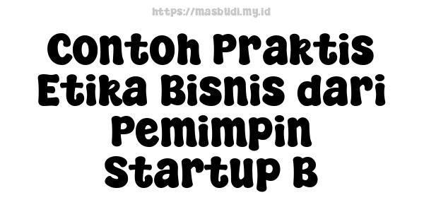 Contoh Praktis Etika Bisnis dari Pemimpin Startup B