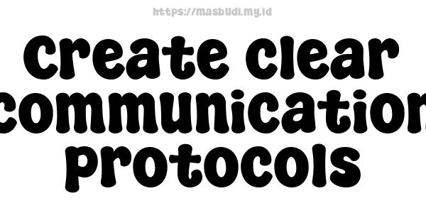 Create clear communication protocols